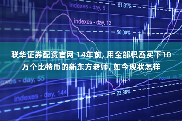 联华证券配资官网 14年前, 用全部积蓄买下10万个比特币的新东方老师, 如今现状怎样