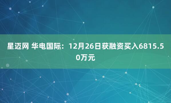 星迈网 华电国际：12月26日获融资买入6815.50万元